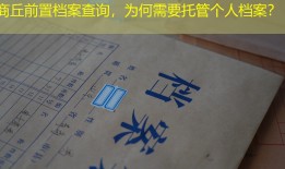 商丘前置档案查询，为何需要托管个人档案？