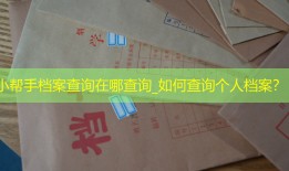 小帮手档案查询在哪查询_如何查询个人档案？