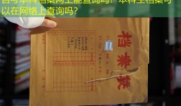 自考本科档案网上能查询吗？本科生档案可以在网络上查询吗？