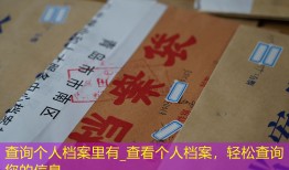 查询个人档案里有_查看个人档案，轻松查询您的信息。