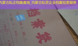 内蒙古私企档案查询_内蒙古私营企业档案检索服务