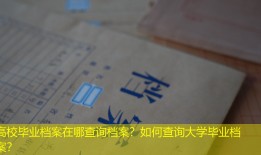 高校毕业档案在哪查询档案？如何查询大学毕业档案？