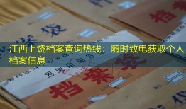 江西上饶档案查询热线：随时致电获取个人档案信息
