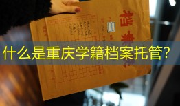 什么是重庆学籍档案托管？