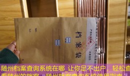 随州档案查询系统在哪_让你足不出户，轻松查看随州的档案 - 随州档案查询系统使用指南