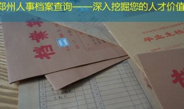 郑州人事档案查询——深入挖掘您的人才价值