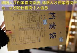 绵阳人才档案查询系统_绵阳人才档案咨询平台，让您轻松查询个人信息！