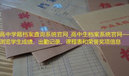 高中学籍档案查询系统官网_高中生档案系统官网——浏览学生成绩、出勤记录、课程表和荣誉奖项信息