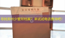 寻找郑州少管所档案？来试试电话查询吧！