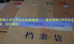 海南大学生毕业生档案查询——查询海南大学毕业生档案，轻松搞定！