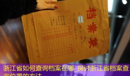 浙江省如何查询档案在哪_探讨浙江省档案查询位置的方法