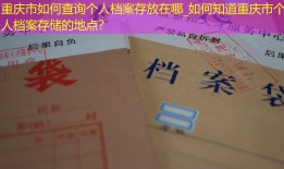 重庆市如何查询个人档案存放在哪_如何知道重庆市个人档案存储的地点？