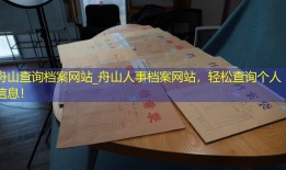 舟山查询档案网站_舟山人事档案网站，轻松查询个人信息！