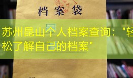 苏州昆山个人档案查询："轻松了解自己的档案"