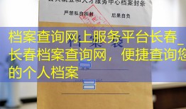 档案查询网上服务平台长春_长春档案查询网，便捷查询您的个人档案