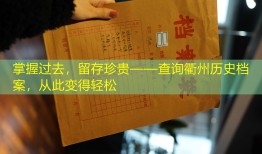 掌握过去，留存珍贵——查询衢州历史档案，从此变得轻松