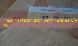 广东的个人档案怎么查询？如何在广东查询个人档案？