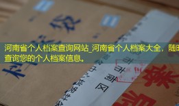 河南省个人档案查询网站_河南省个人档案大全，随时查询您的个人档案信息。