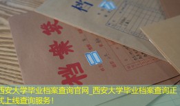 西安大学毕业档案查询官网_西安大学毕业档案查询正式上线查询服务！