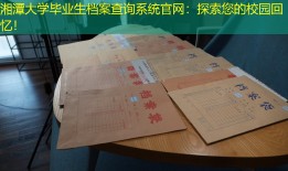 湘潭大学毕业生档案查询系统官网：探索您的校园回忆！