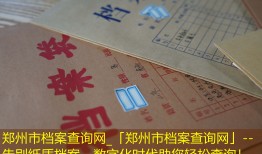 郑州市档案查询网_「郑州市档案查询网」-- 告别纸质档案，数字化时代助您轻松查询！