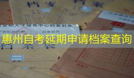 惠州自考延期申请档案查询