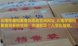 云南学籍档案查询系统官网网址_云南学籍档案查询系统官网：快速获取个人学历信息。
