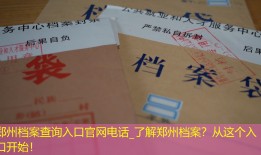 郑州档案查询入口官网电话_了解郑州档案？从这个入口开始！