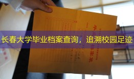 长春大学毕业档案查询，追溯校园足迹