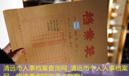 清远市人事档案查询网_清远市个人人事档案网，快速查询您的员工档案！