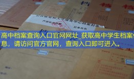 高中档案查询入口官网网址_获取高中学生档案信息，请访问官方官网，查询入口即可进入。