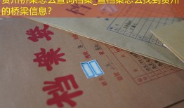 贵州桥梁怎么查询档案_查档案怎么找到贵州的桥梁信息？