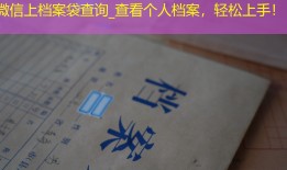 微信上档案袋查询_查看个人档案，轻松上手！