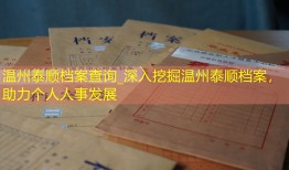 温州泰顺档案查询_深入挖掘温州泰顺档案，助力个人人事发展
