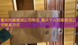 重庆档案查询公司电话_重庆个人档案查询公司联系方式