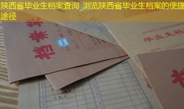 陕西省毕业生档案查询_浏览陕西省毕业生档案的便捷途径