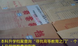 本科升学档案查询“寻找高等教育之门”- 个人升学档案查询指南