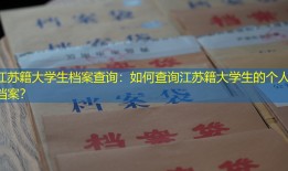 江苏籍大学生档案查询：如何查询江苏籍大学生的个人档案？