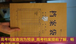高考档案查询为预录_高考档案提前了解，畅享录取旅途