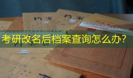 考研改名后档案查询怎么办？