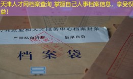 天津人才网档案查询_掌握自己人事档案信息，享受权益！