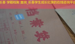 长春 学籍档案 查询_长春学生成长纪录的在线咨询平台