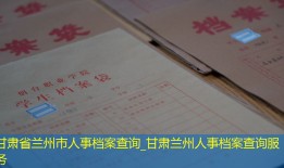 甘肃省兰州市人事档案查询_甘肃兰州人事档案查询服务