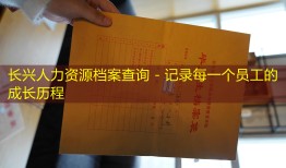 长兴人力资源档案查询 - 记录每一个员工的成长历程