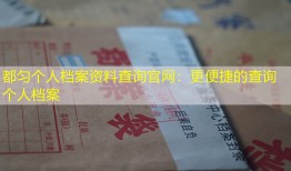 都匀个人档案资料查询官网：更便捷的查询个人档案