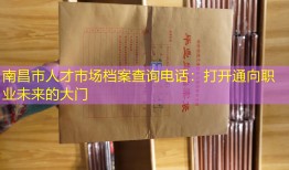 南昌市人才市场档案查询电话：打开通向职业未来的大门