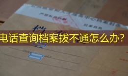 电话查询档案拨不通怎么办？