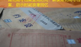 湖北高考档案查询时间：解读湖北高考档案，启示时间浪漫回忆