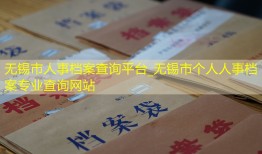 无锡市人事档案查询平台_无锡市个人人事档案专业查询网站