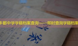 丰都中学学籍档案查询——即时查询学籍档案